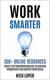 Work Smarter: 500+ Online Resources Today's Top Entrepreneurs Use To Increase Productivity and Achieve Their Goals