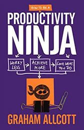 How to be a Productivity Ninja: Worry Less, Achieve More and Love What You Do